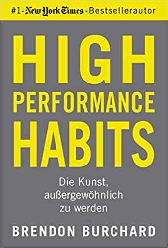 High Performance Habits: Die Kunst, außergewöhnlich zu werden. Mit positivem Denken und dem richtigen Mindset zu langfristigem Erfolg